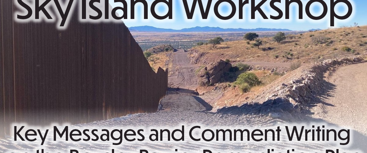 Sky Island Workshop: Key Messages and Comment Writing on the Border Barrier Remediation Plan