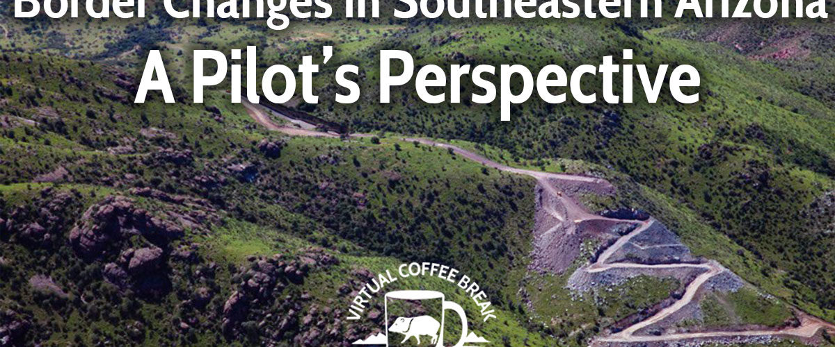 Sky Island Coffee Break: Border Changes in Southeastern Arizona—A Pilot’s Perspective